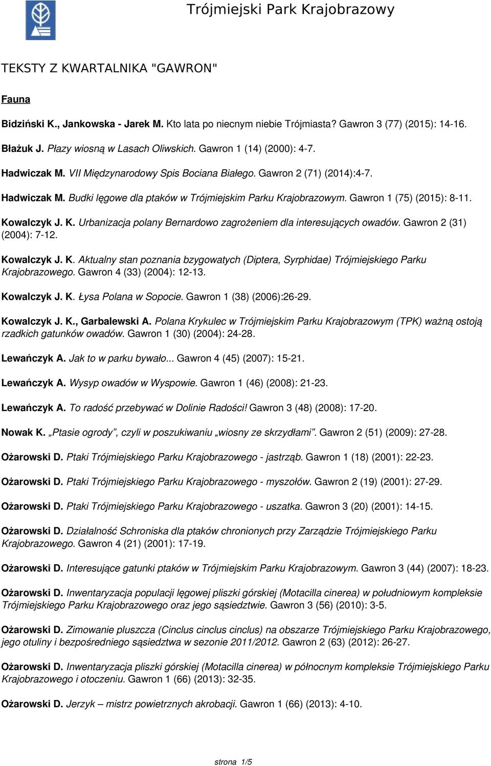 Gawron 1 (75) (2015): 8-11. Kowalczyk J. K. Urbanizacja polany Bernardowo zagrożeniem dla interesujących owadów. Gawron 2 (31) (2004): 7-12. Kowalczyk J. K. Aktualny stan poznania bzygowatych (Diptera, Syrphidae) Trójmiejskiego Parku Krajobrazowego.