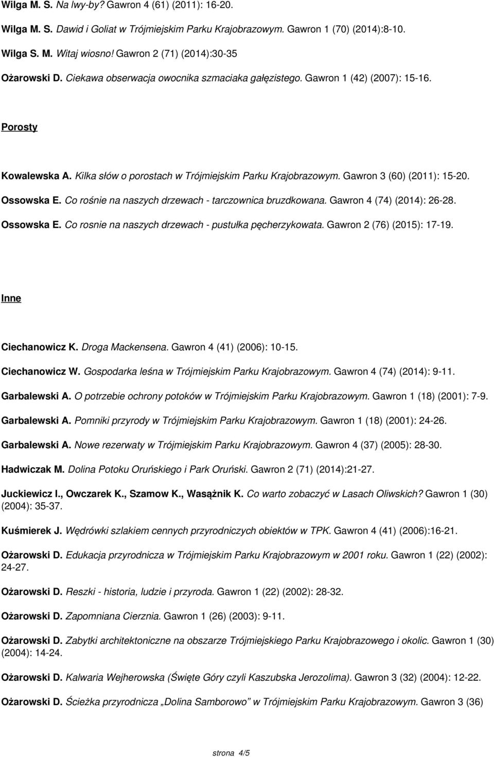 Gawron 3 (60) (2011): 15-20. Ossowska E. Co rośnie na naszych drzewach - tarczownica bruzdkowana. Gawron 4 (74) (2014): 26-28. Ossowska E. Co rosnie na naszych drzewach - pustułka pęcherzykowata.