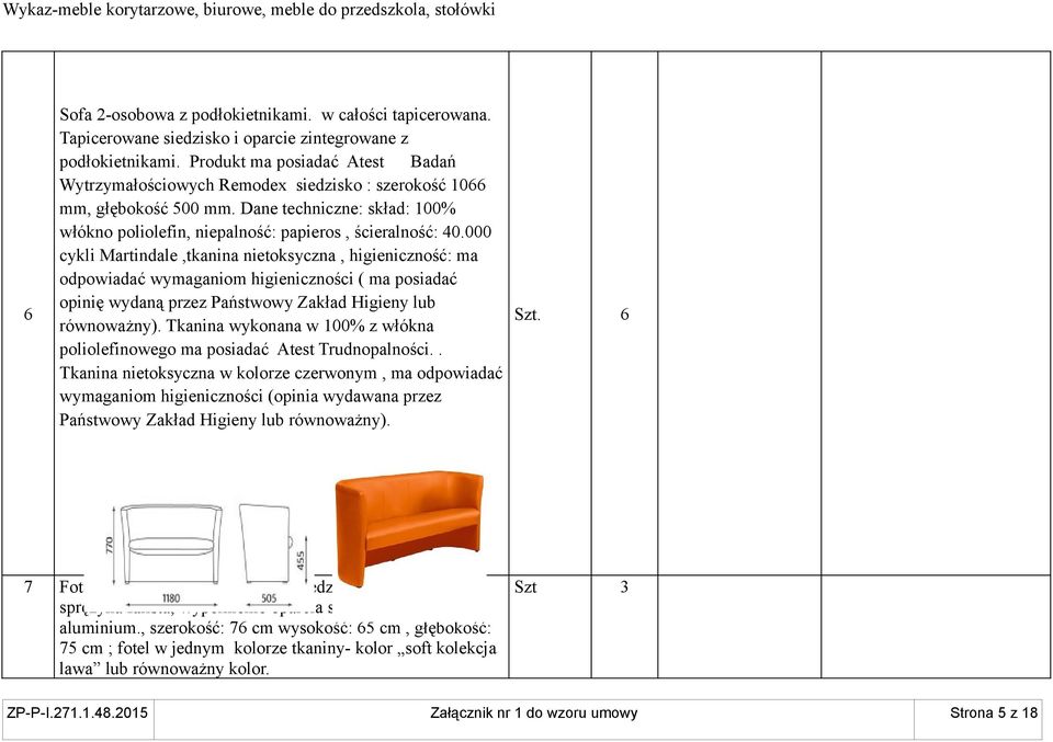 000 cykli Martindale,tkanina nietoksyczna, higieniczność: ma odpowiadać wymaganiom higieniczności ( ma posiadać opinię wydaną przez Państwowy Zakład Higieny lub równoważny).