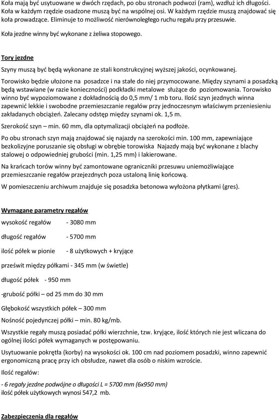 Tory jezdne Szyny muszą być będą wykonane ze stali konstrukcyjnej wyższej jakości, ocynkowanej. Torowisko będzie ułożone na posadzce i na stałe do niej przymocowane.