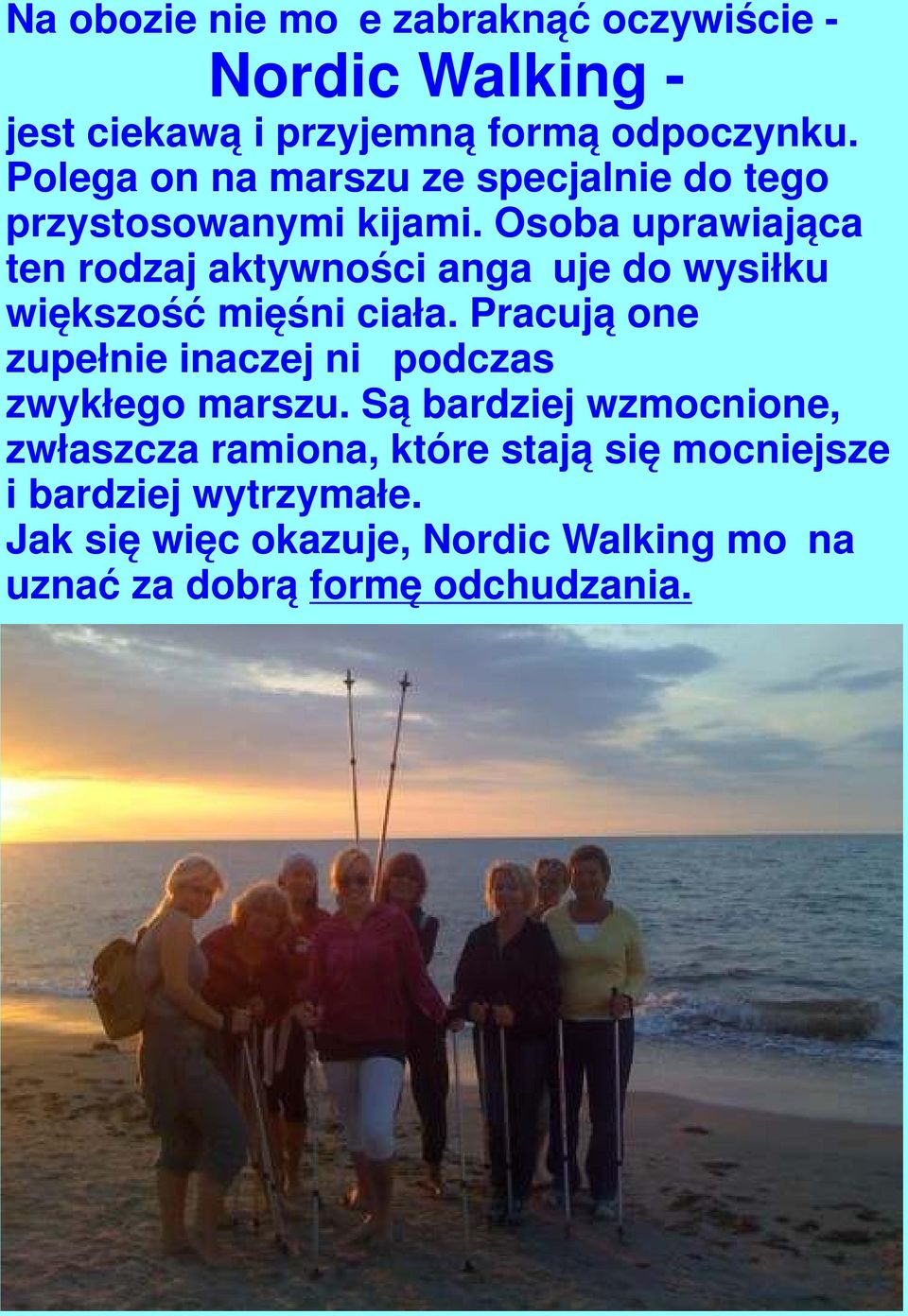 Osoba uprawiająca ten rodzaj aktywności angażuje do wysiłku większość mięśni ciała.