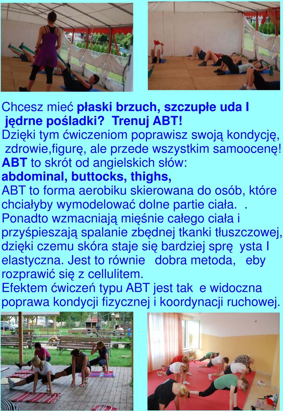 ABT to skrót od angielskich słów: abdominal, buttocks, thighs, ABT to forma aerobiku skierowana do osób, które chciałyby wymodelować dolne partie ciała.