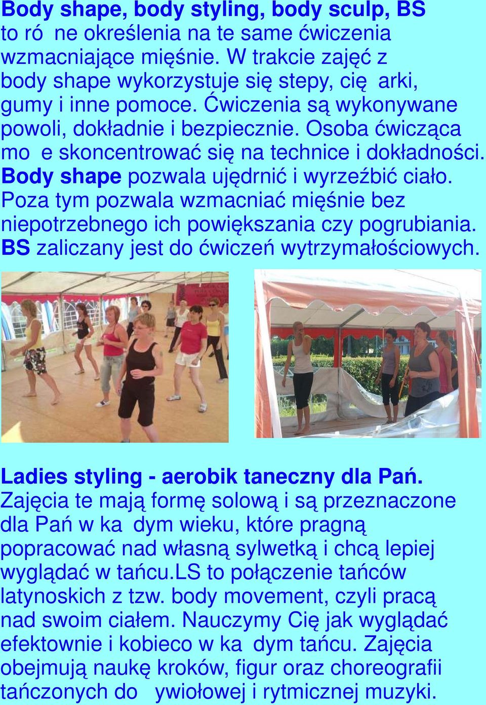Poza tym pozwala wzmacniać mięśnie bez niepotrzebnego ich powiększania czy pogrubiania. BS zaliczany jest do ćwiczeń wytrzymałościowych. Ladies styling - aerobik taneczny dla Pań.