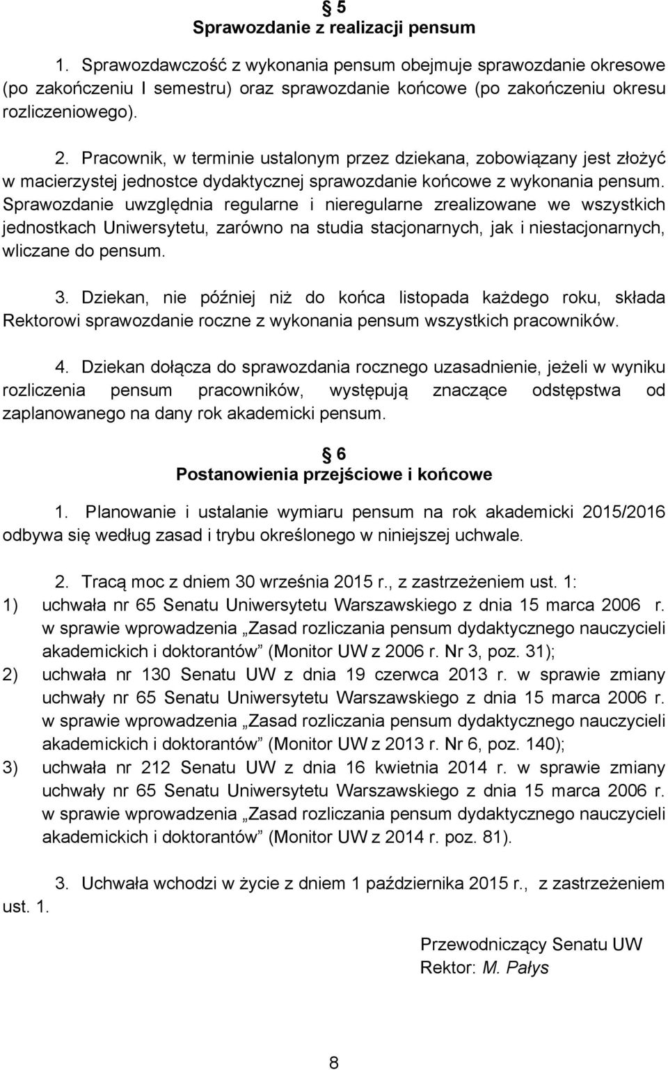 Sprawozdanie uwzględnia regularne i nieregularne zrealizowane we wszystkich jednostkach Uniwersytetu, zarówno na studia stacjonarnych, jak i niestacjonarnych, wliczane do pensum. 3.