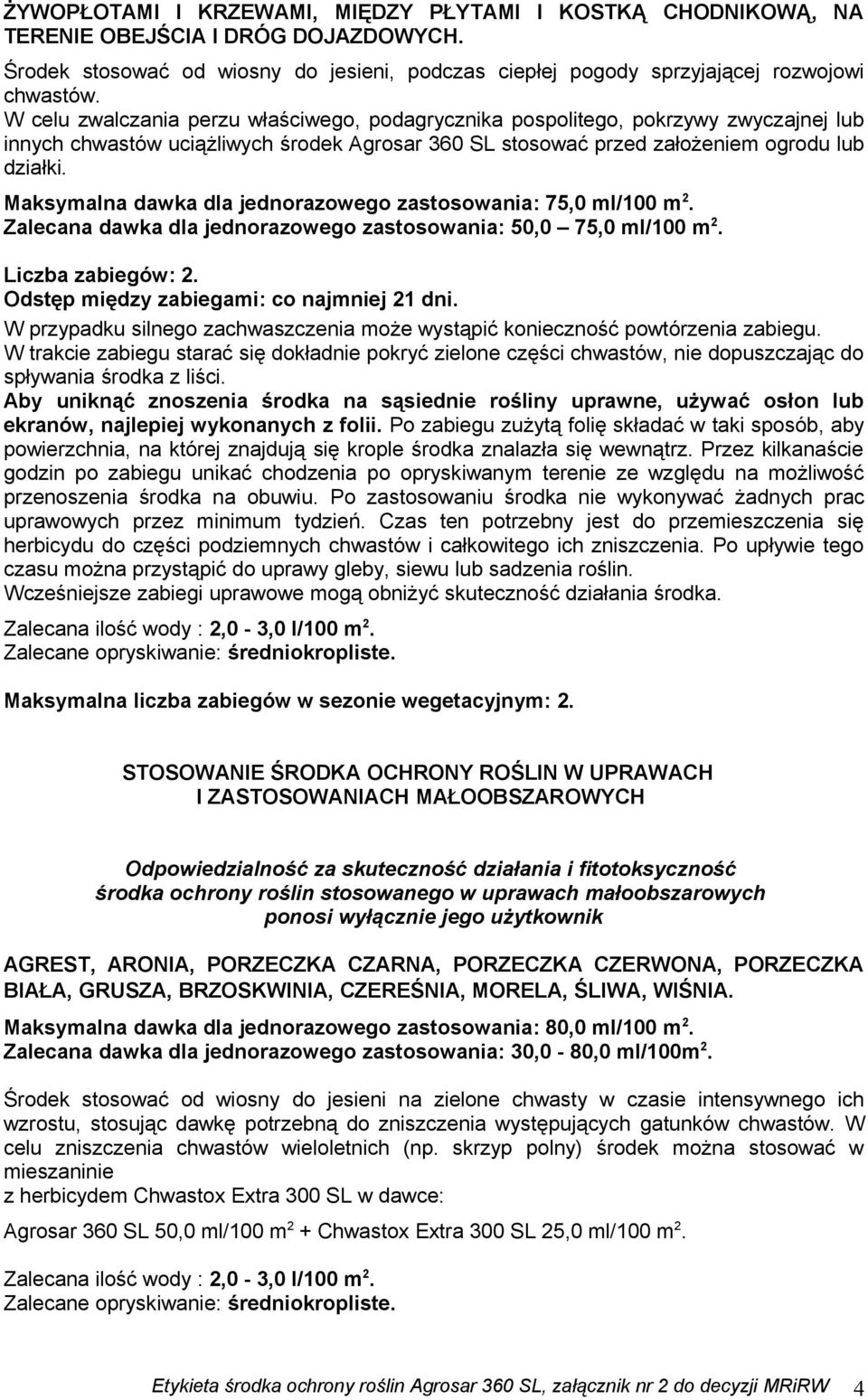 Maksymalna dawka dla jednorazowego zastosowania: 75,0 ml/100 m 2. Zalecana dawka dla jednorazowego zastosowania: 50,0 75,0 ml/100 m 2. Liczba zabiegów: 2. Odstęp między zabiegami: co najmniej 21 dni.