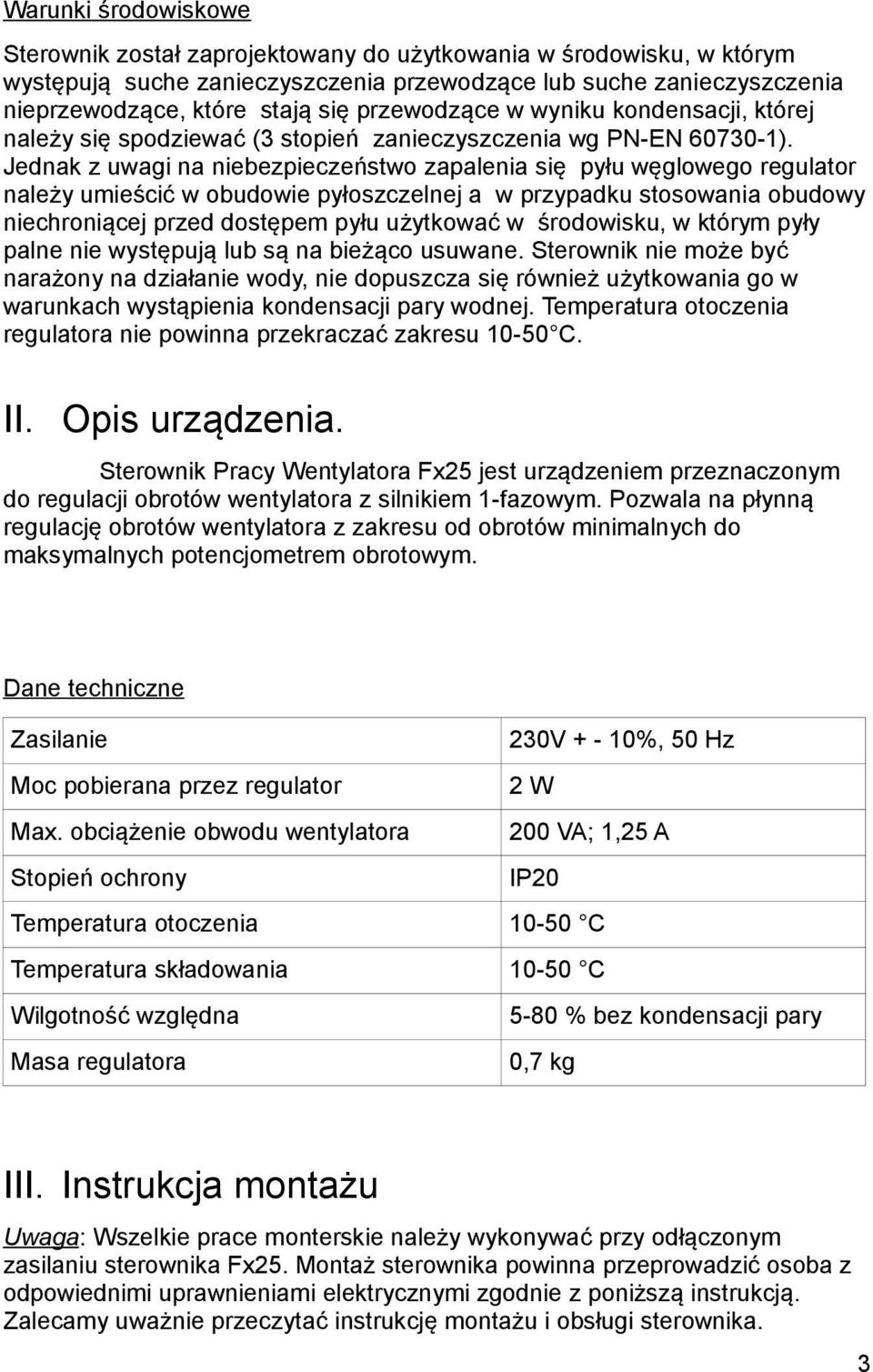 Jednak z uwagi na niebezpieczeństwo zapalenia się pyłu węglowego regulator należy umieścić w obudowie pyłoszczelnej a w przypadku stosowania obudowy niechroniącej przed dostępem pyłu użytkować w