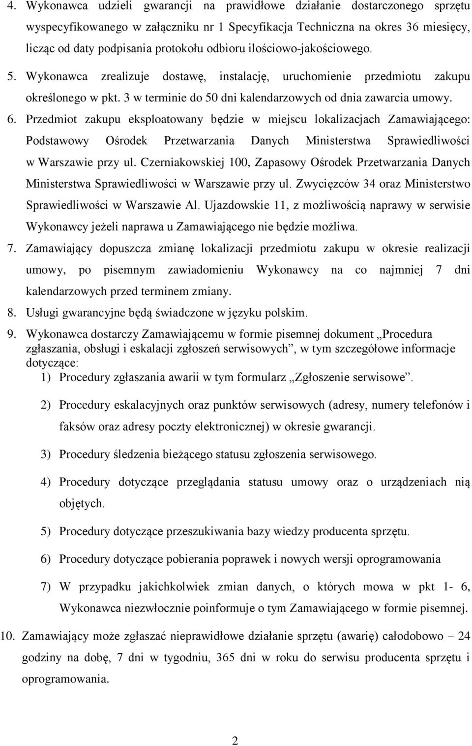 Przedmiot zakupu eksploatowany będzie w miejscu lokalizacjach Zamawiającego: Podstawowy Ośrodek Przetwarzania Danych Ministerstwa Sprawiedliwości w Warszawie przy ul.