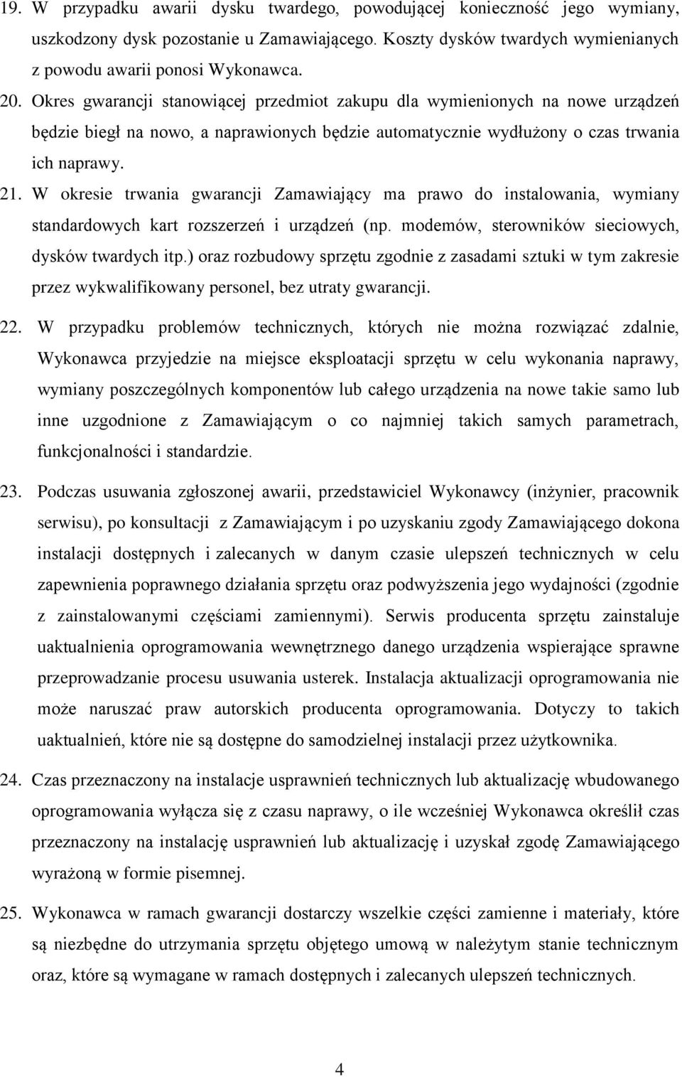 W okresie trwania gwarancji Zamawiający ma prawo do instalowania, wymiany standardowych kart rozszerzeń i urządzeń (np. modemów, sterowników sieciowych, dysków twardych itp.