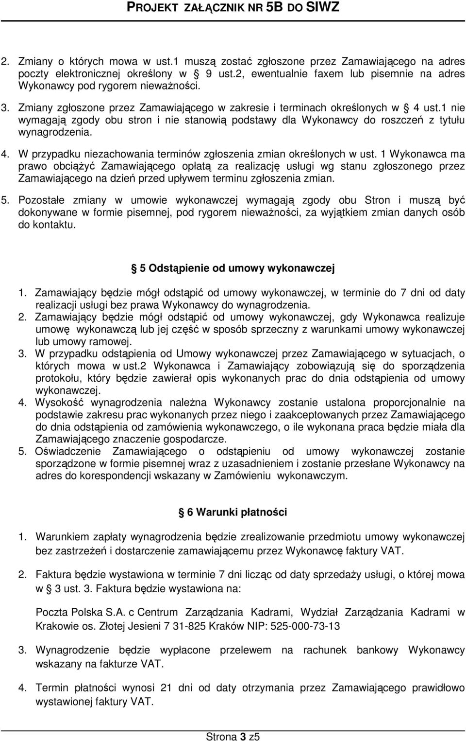 1 nie wymagają zgody obu stron i nie stanowią podstawy dla Wykonawcy do roszczeń z tytułu wynagrodzenia. 4. W przypadku niezachowania terminów zgłoszenia zmian określonych w ust.