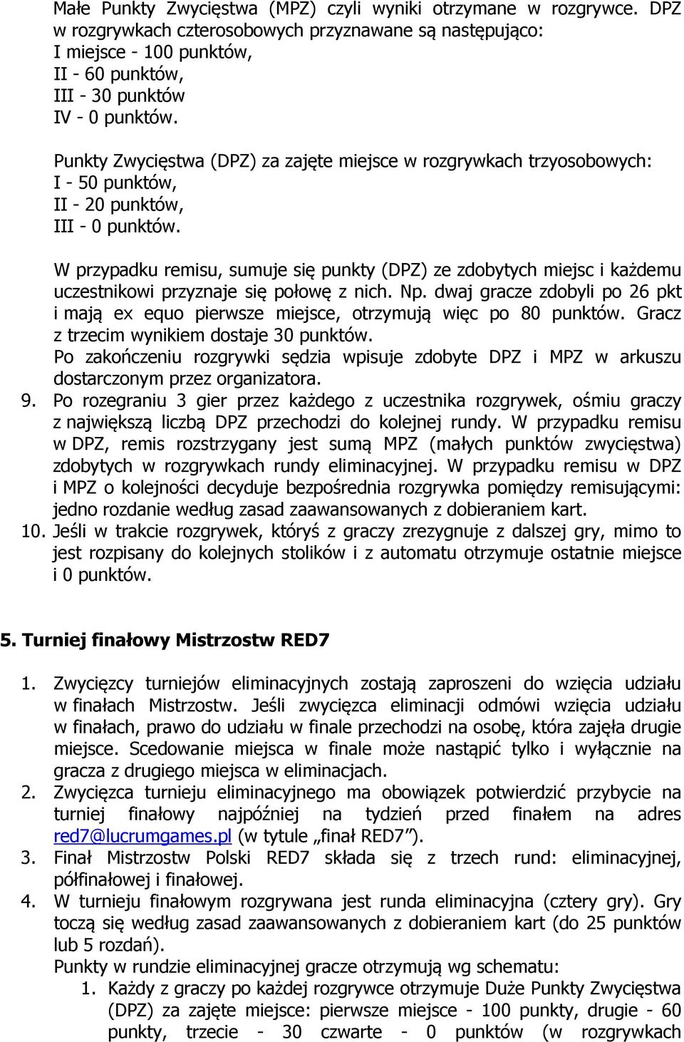 W przypadku remisu, sumuje się punkty (DPZ) ze zdobytych miejsc i każdemu uczestnikowi przyznaje się połowę z nich. Np.