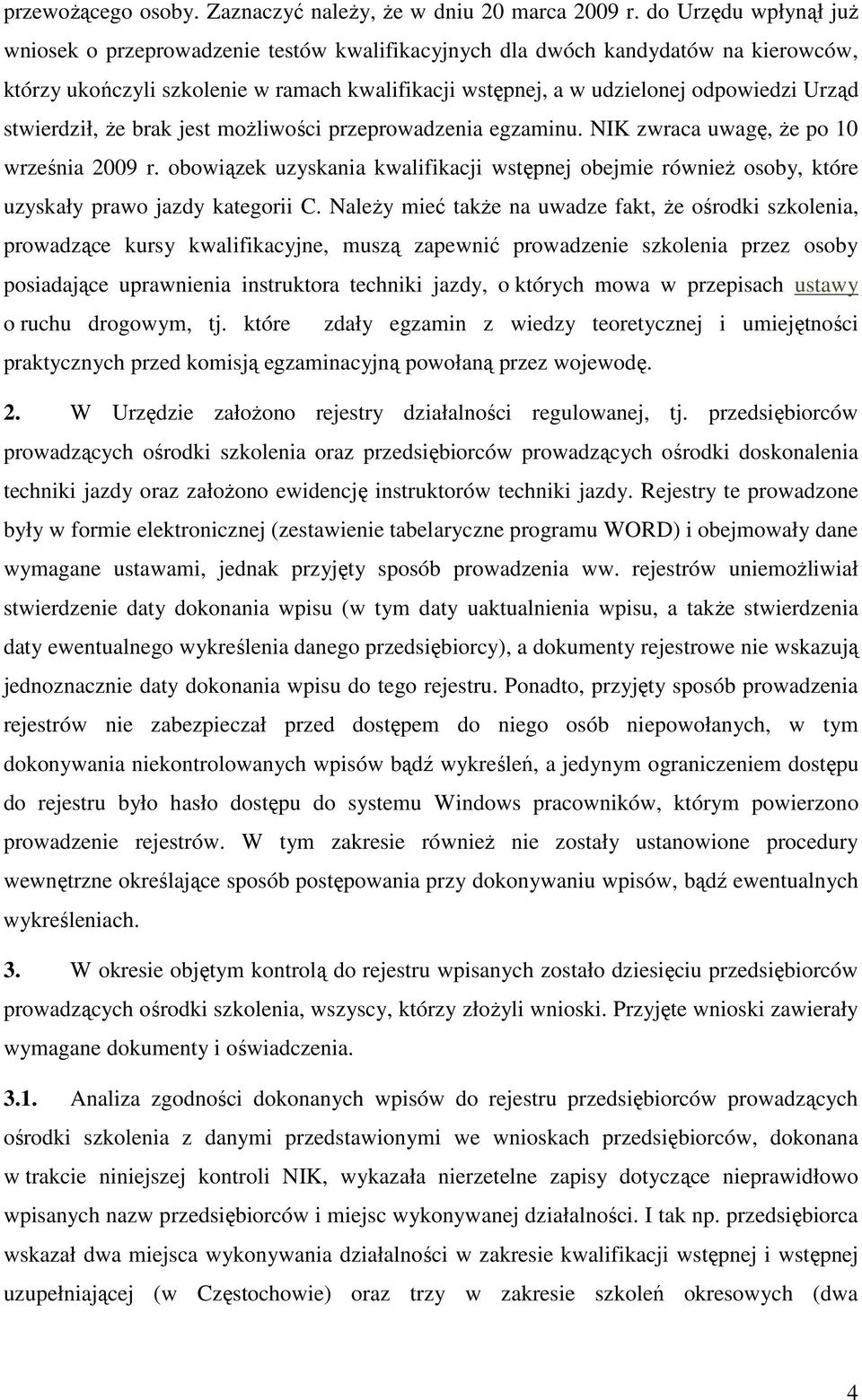 stwierdził, Ŝe brak jest moŝliwości przeprowadzenia egzaminu. NIK zwraca uwagę, Ŝe po 10 września 2009 r.