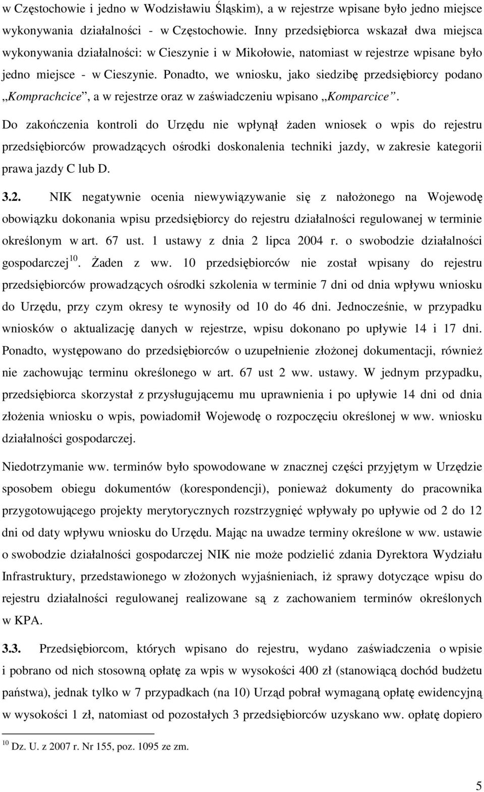 Ponadto, we wniosku, jako siedzibę przedsiębiorcy podano Komprachcice, a w rejestrze oraz w zaświadczeniu wpisano Komparcice.