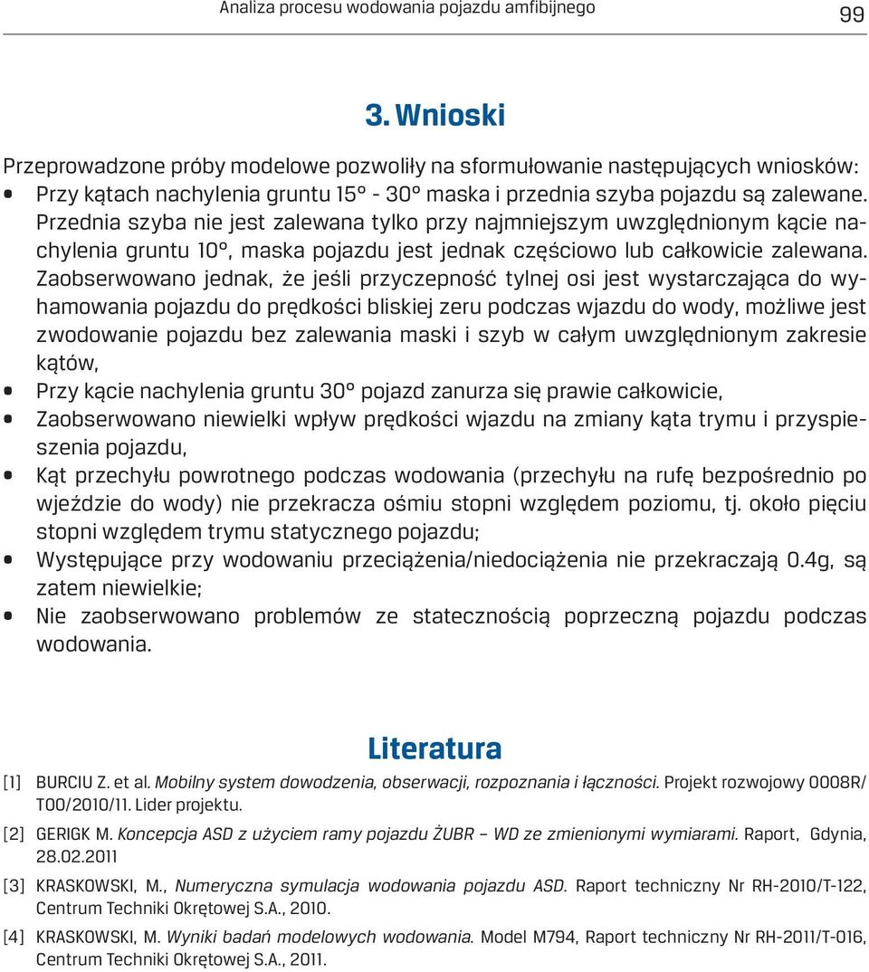 Przednia szyba nie jest zalewana tylko przy najmniejszym uwzględnionym kącie nachylenia gruntu 10, maska pojazdu jest jednak częściowo lub całkowicie zalewana.