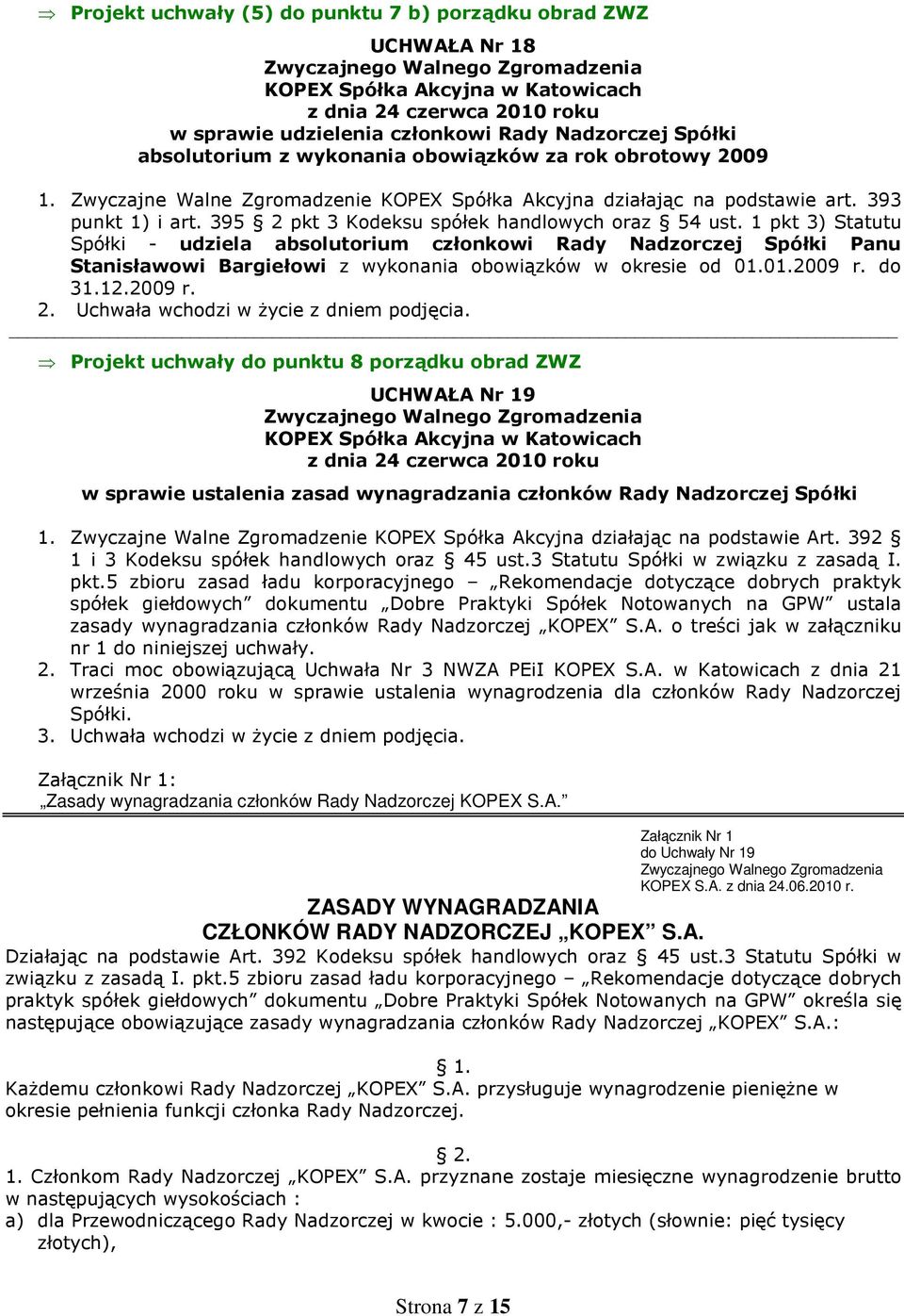 do 31.12.2009 r. Projekt uchwały do punktu 8 porządku obrad ZWZ UCHWAŁA Nr 19 w sprawie ustalenia zasad wynagradzania członków Rady Nadzorczej Spółki 1.