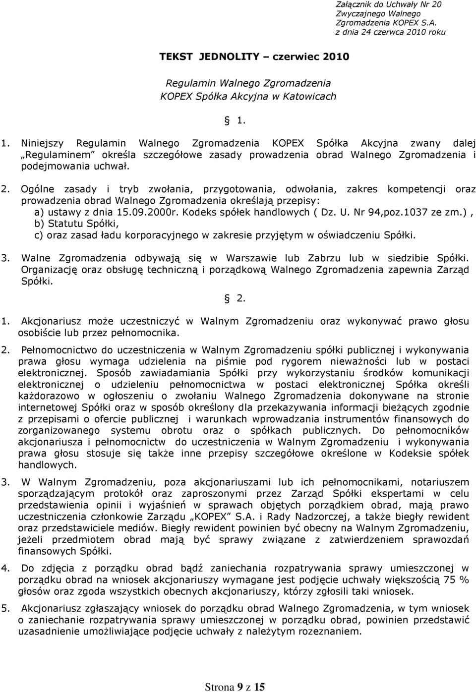 Ogólne zasady i tryb zwołania, przygotowania, odwołania, zakres kompetencji oraz prowadzenia obrad Walnego Zgromadzenia określają przepisy: a) ustawy z dnia 15.09.2000r. Kodeks spółek handlowych ( Dz.