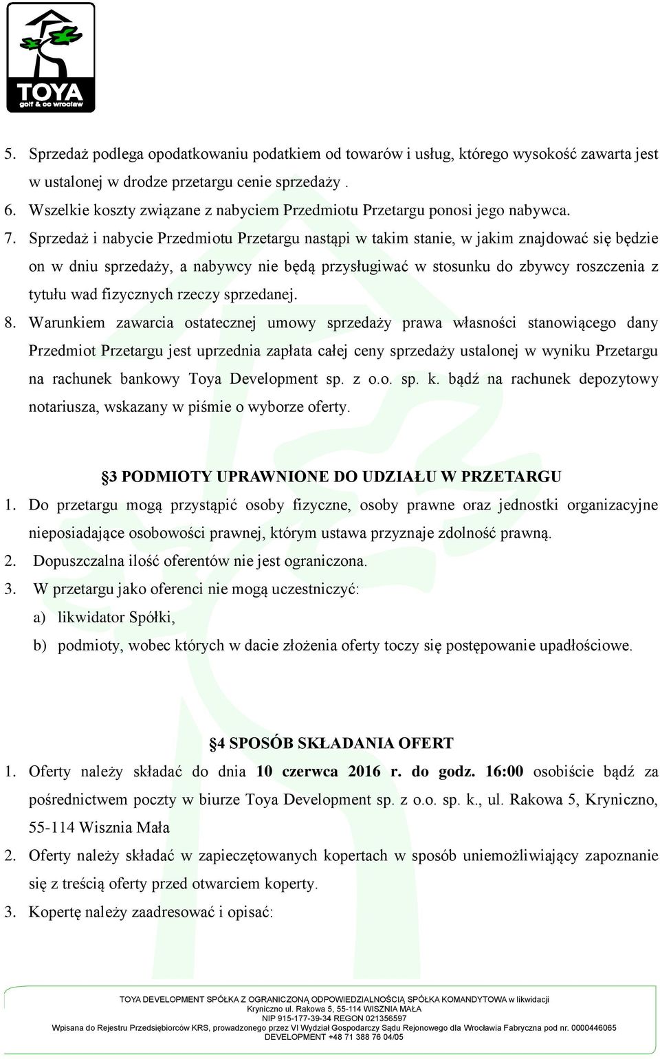 Sprzedaż i nabycie Przedmiotu Przetargu nastąpi w takim stanie, w jakim znajdować się będzie on w dniu sprzedaży, a nabywcy nie będą przysługiwać w stosunku do zbywcy roszczenia z tytułu wad