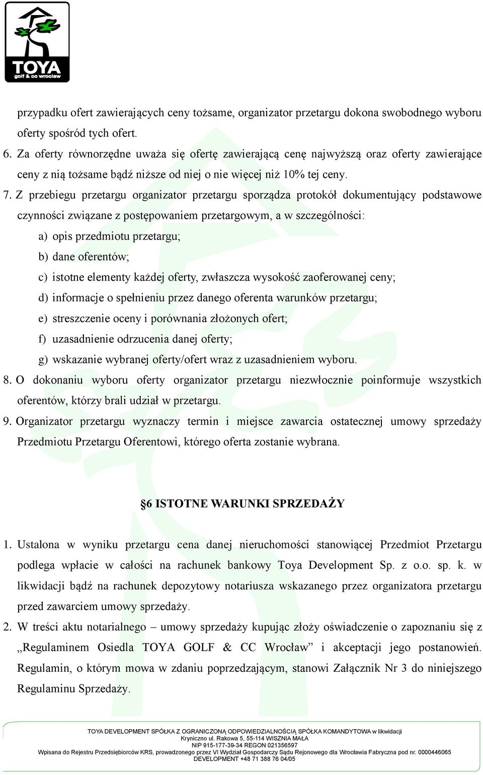 Z przebiegu przetargu organizator przetargu sporządza protokół dokumentujący podstawowe czynności związane z postępowaniem przetargowym, a w szczególności: a) opis przedmiotu przetargu; b) dane