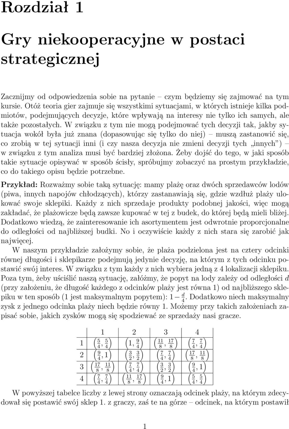 W związku z tym nie mogą podejmować tych decyzji tak, jakby sytuacja wokół była już znana (dopasowując się tylko do niej) muszą zastanowić się, co zrobią w tej sytuacji inni (i czy nasza decyzja nie