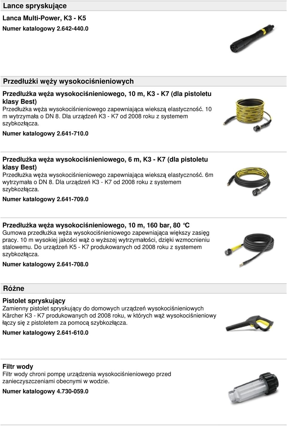 10 m wytrzymała o DN 8. Dla urządzeń K3 - K7 od 2008 roku z systemem szybkozłącza. Numer katalogowy 2.641-710.