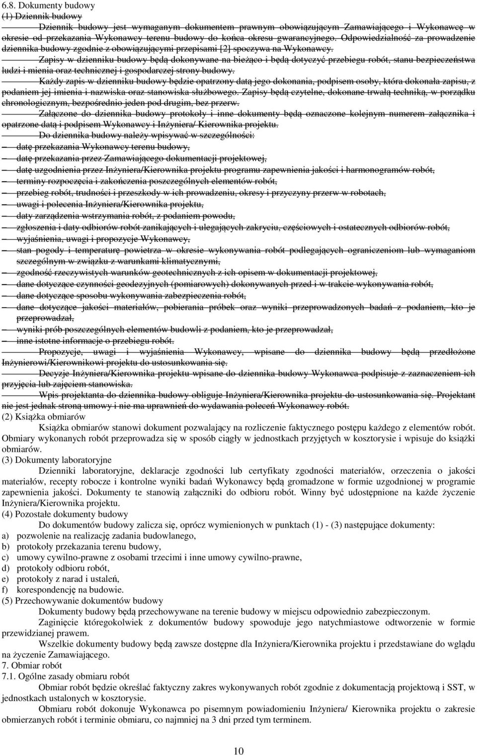 Zapisy w dzienniku budowy będą dokonywane na bieżąco i będą dotyczyć przebiegu robót, stanu bezpieczeństwa ludzi i mienia oraz technicznej i gospodarczej strony budowy.