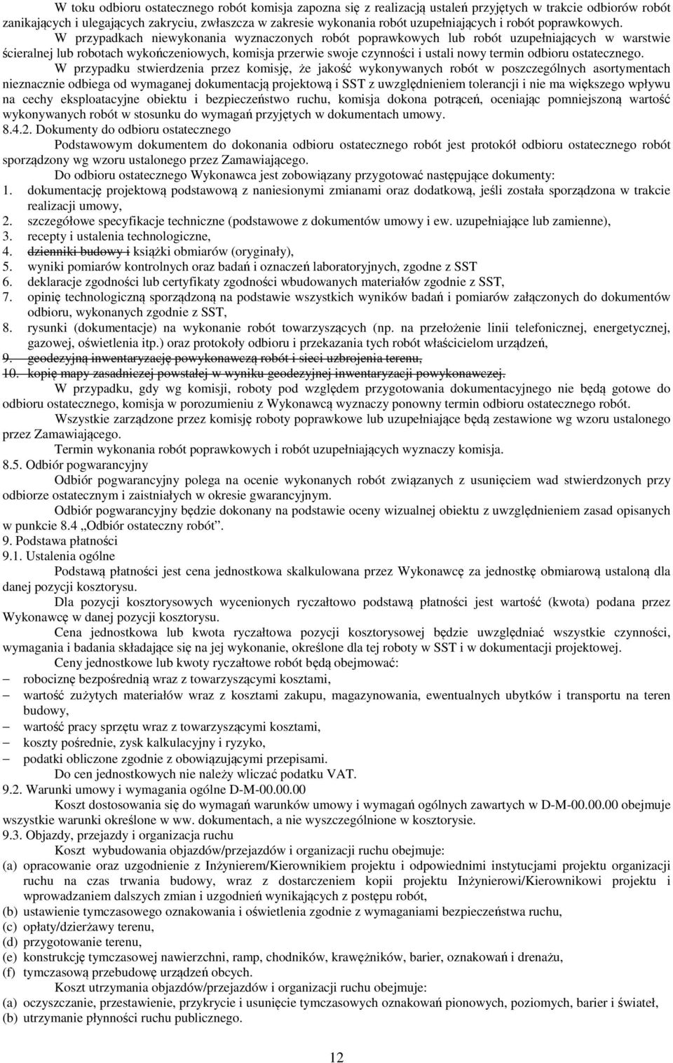 W przypadkach niewykonania wyznaczonych robót poprawkowych lub robót uzupełniających w warstwie ścieralnej lub robotach wykończeniowych, komisja przerwie swoje czynności i ustali nowy termin odbioru