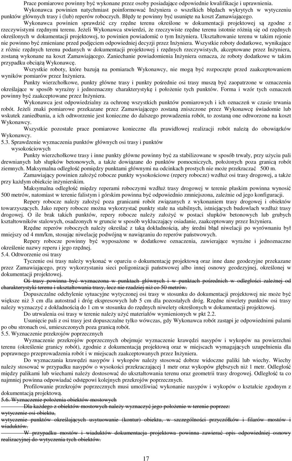 Wykonawca powinien sprawdzić czy rzędne terenu określone w dokumentacji projektowej są zgodne z rzeczywistymi rzędnymi terenu.