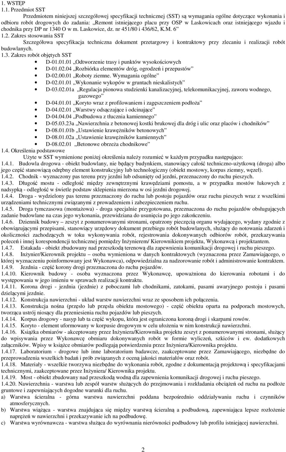 K.M. 6 1.2. Zakres stosowania SST Szczegółowa specyfikacja techniczna dokument przetargowy i kontraktowy przy zlecaniu i realizacji robót budowlanych. 1.3. Zakres robót objętych SST D-01.