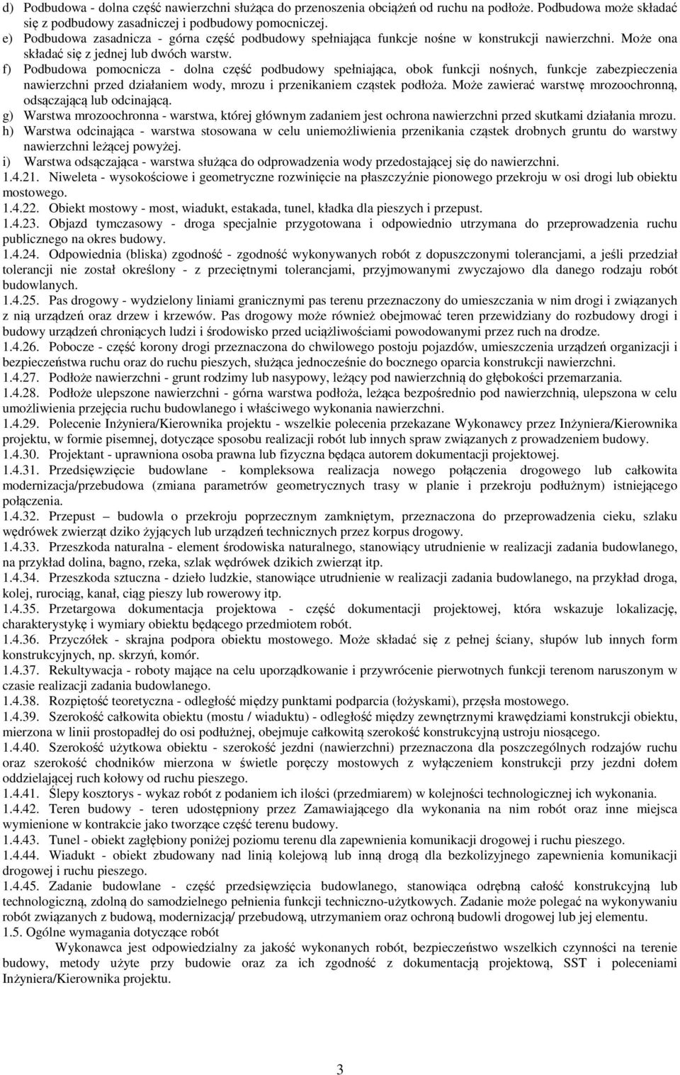 f) Podbudowa pomocnicza - dolna część podbudowy spełniająca, obok funkcji nośnych, funkcje zabezpieczenia nawierzchni przed działaniem wody, mrozu i przenikaniem cząstek podłoża.