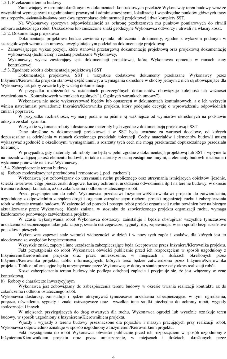 Na Wykonawcy spoczywa odpowiedzialność za ochronę przekazanych mu punktów pomiarowych do chwili odbioru ostatecznego robót.