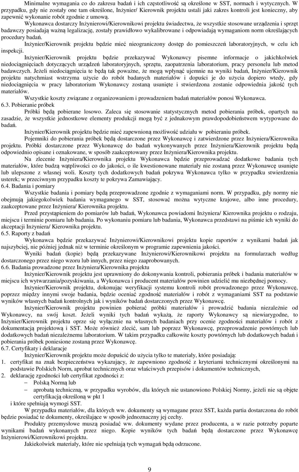 Wykonawca dostarczy Inżynierowi/Kierownikowi projektu świadectwa, że wszystkie stosowane urządzenia i sprzęt badawczy posiadają ważną legalizację, zostały prawidłowo wykalibrowane i odpowiadają