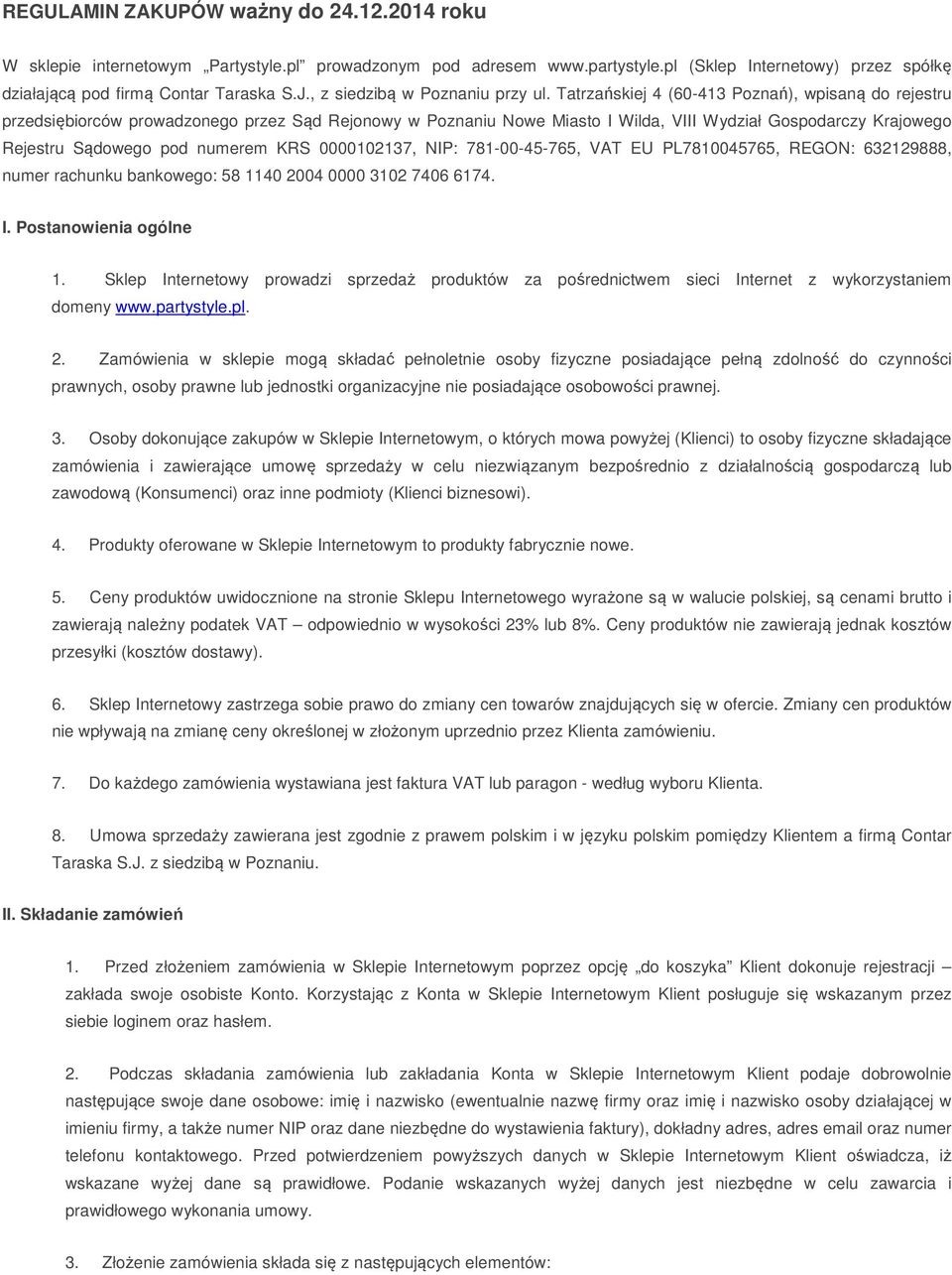Tatrzańskiej 4 (60-413 Poznań), wpisaną do rejestru przedsiębiorców prowadzonego przez Sąd Rejonowy w Poznaniu Nowe Miasto I Wilda, VIII Wydział Gospodarczy Krajowego Rejestru Sądowego pod numerem