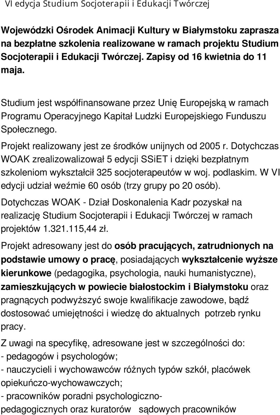 Projekt realizowany jest ze środków unijnych od 2005 r. Dotychczas WOAK zrealizowalizował 5 edycji SSiET i dzięki bezpłatnym szkoleniom wykształcił 325 socjoterapeutów w woj. podlaskim.