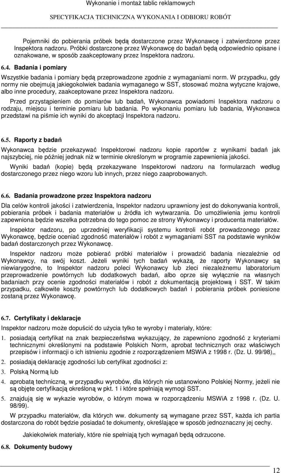 Badania i pomiary Wszystkie badania i pomiary będą przeprowadzone zgodnie z wymaganiami norm.