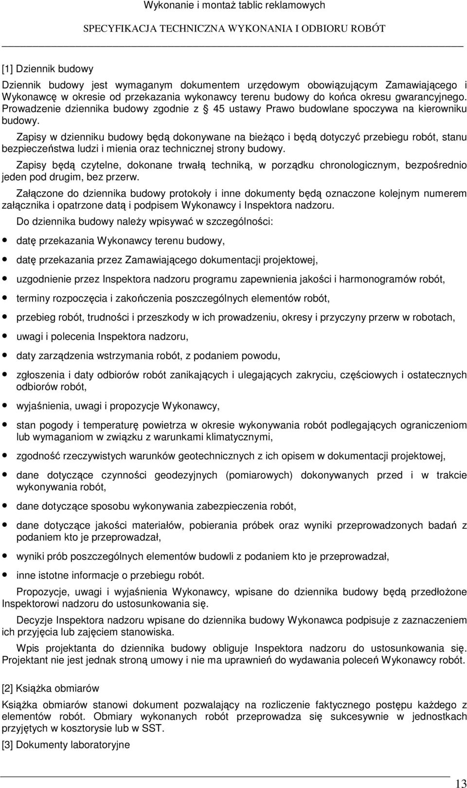 Zapisy w dzienniku budowy będą dokonywane na bieŝąco i będą dotyczyć przebiegu robót, stanu bezpieczeństwa ludzi i mienia oraz technicznej strony budowy.