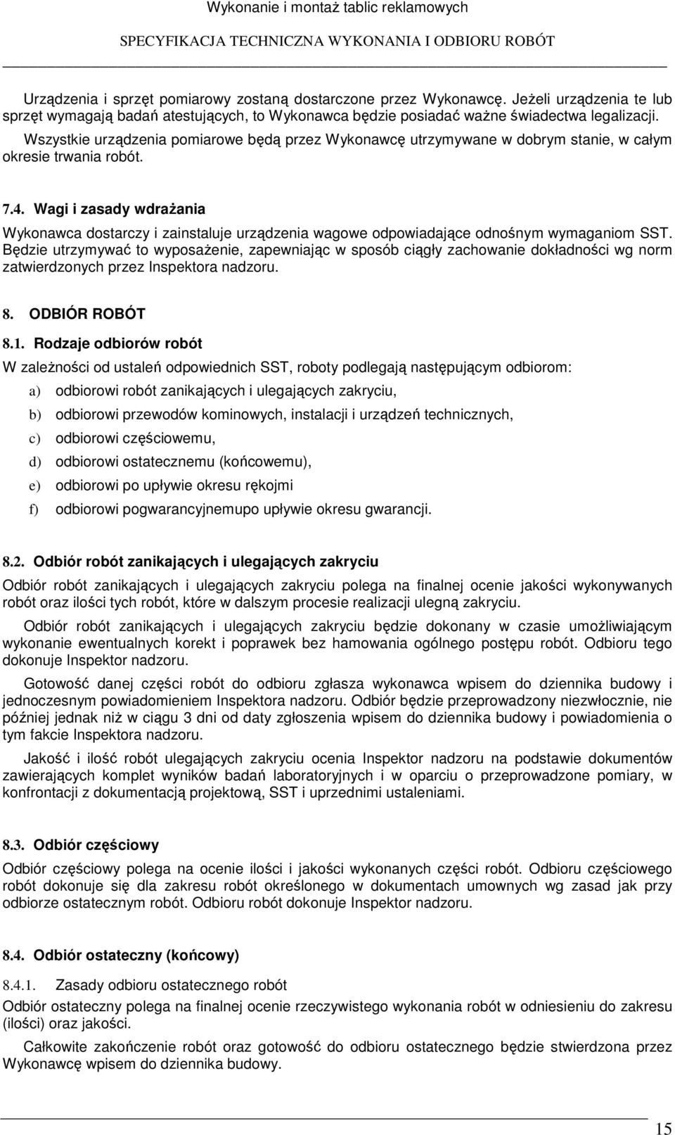 Wszystkie urządzenia pomiarowe będą przez Wykonawcę utrzymywane w dobrym stanie, w całym okresie trwania robót. 7.4.