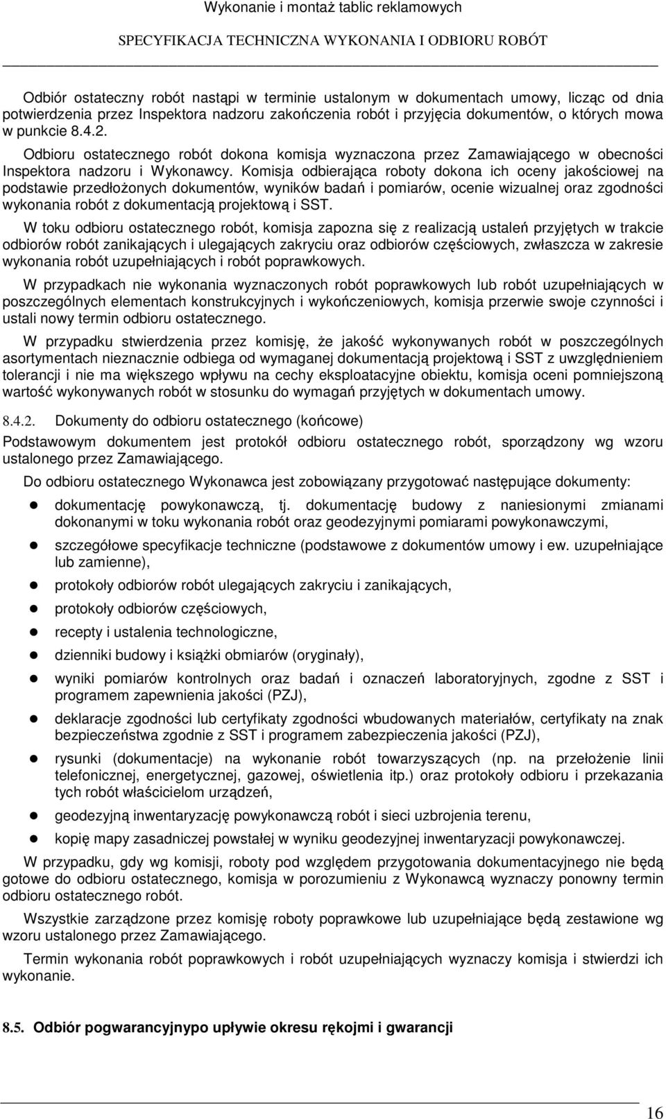 Odbioru ostatecznego robót dokona komisja wyznaczona przez Zamawiającego w obecności Inspektora nadzoru i Wykonawcy.