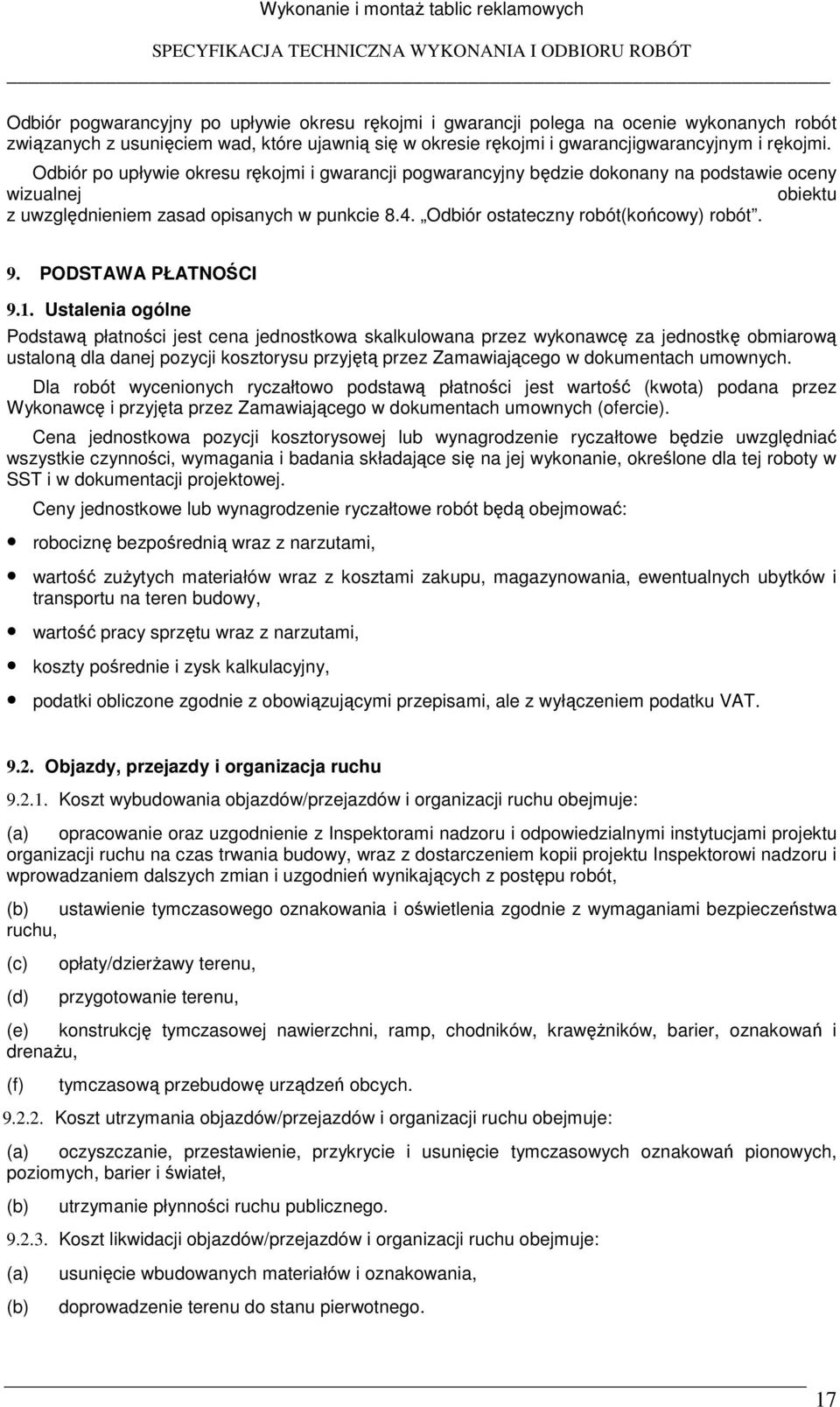 Odbiór po upływie okresu rękojmi i gwarancji pogwarancyjny będzie dokonany na podstawie oceny wizualnej obiektu z uwzględnieniem zasad opisanych w punkcie 8.4. Odbiór ostateczny robót(końcowy) robót.