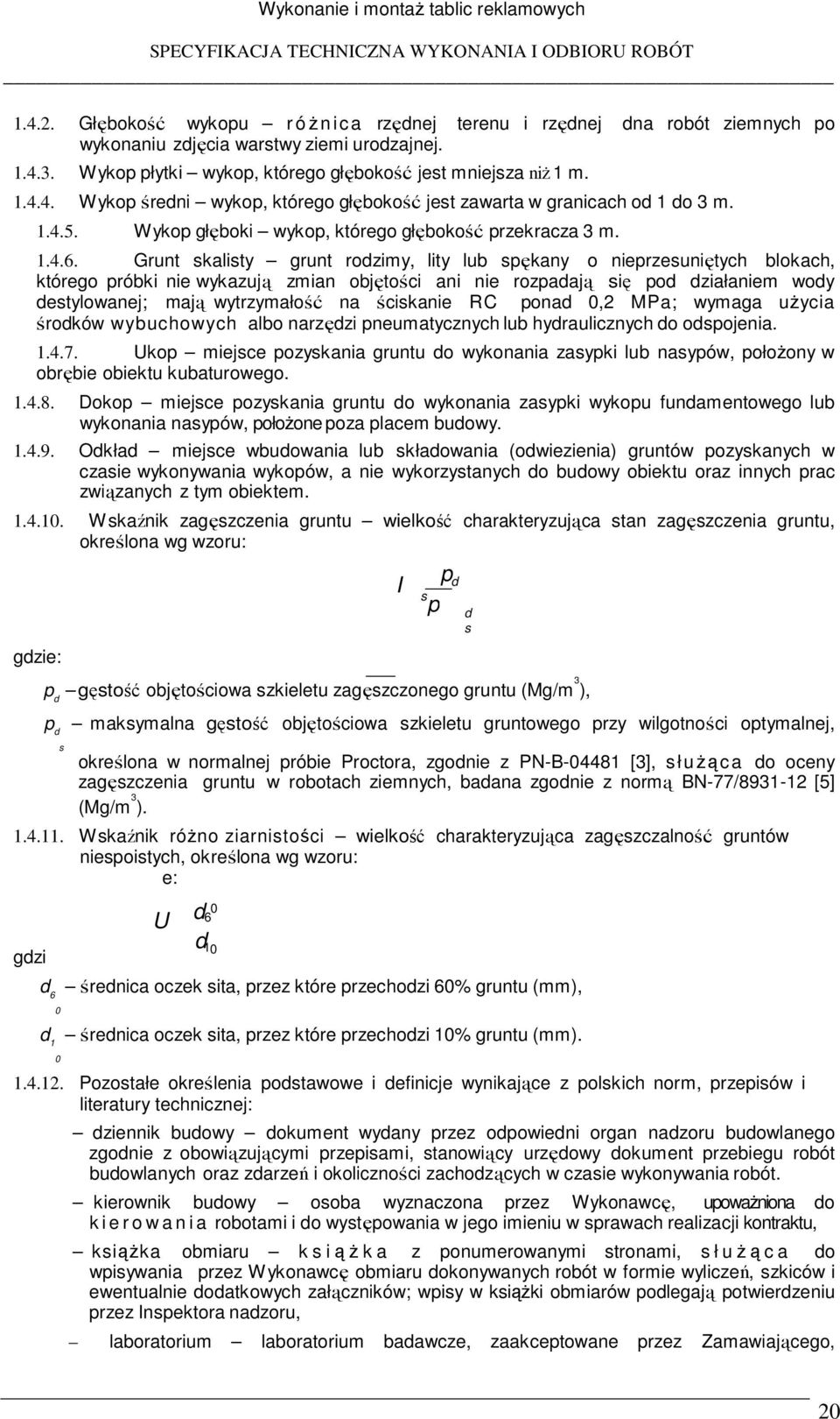 3. Wykop płytki wykop, którego głębokość jest mniejsza niŝ 1 m. 1.4.4. Wykop średni wykop, którego głębokość jest zawarta w granicach od 1 do 3 m. 1.4.5.