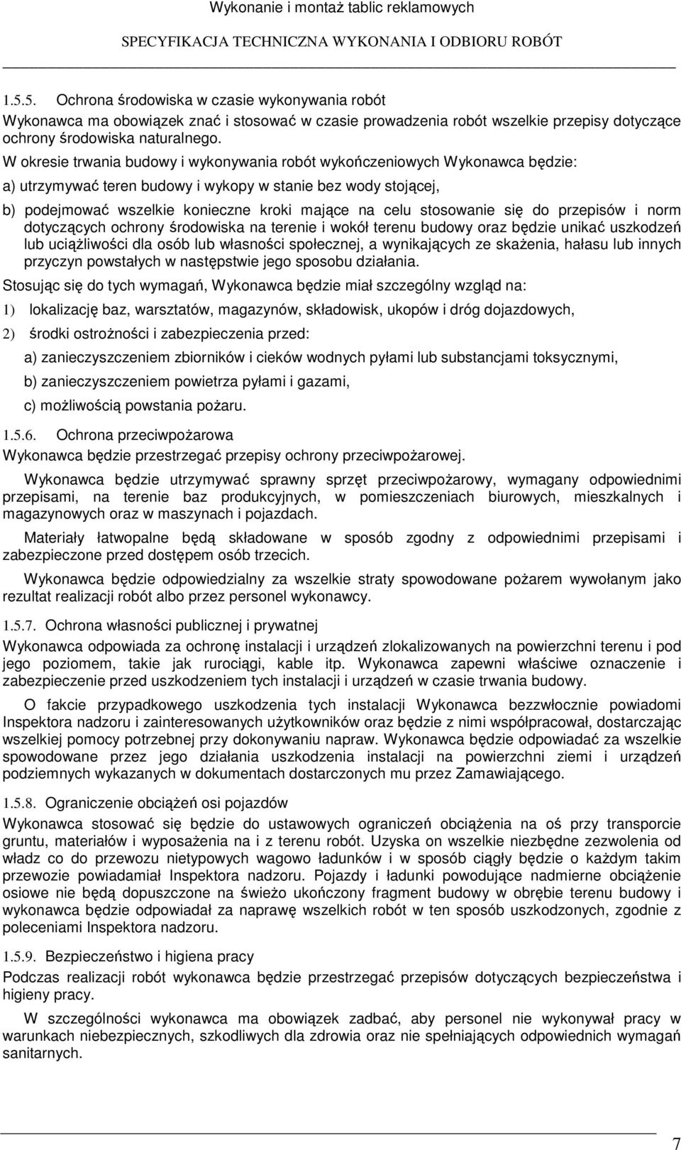 W okresie trwania budowy i wykonywania robót wykończeniowych Wykonawca będzie: a) utrzymywać teren budowy i wykopy w stanie bez wody stojącej, b) podejmować wszelkie konieczne kroki mające na celu