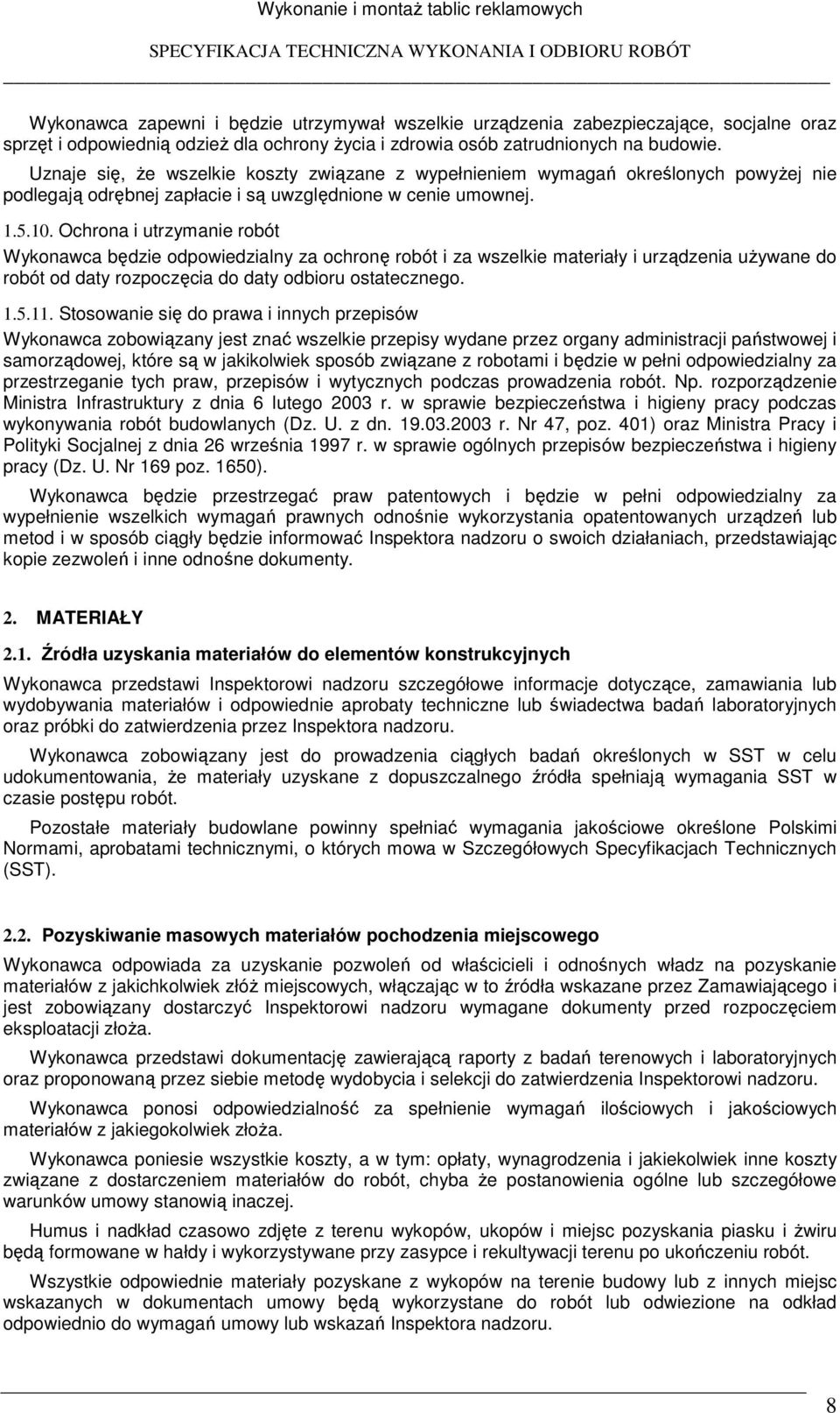 Uznaje się, Ŝe wszelkie koszty związane z wypełnieniem wymagań określonych powyŝej nie podlegają odrębnej zapłacie i są uwzględnione w cenie umownej. 1.5.10.