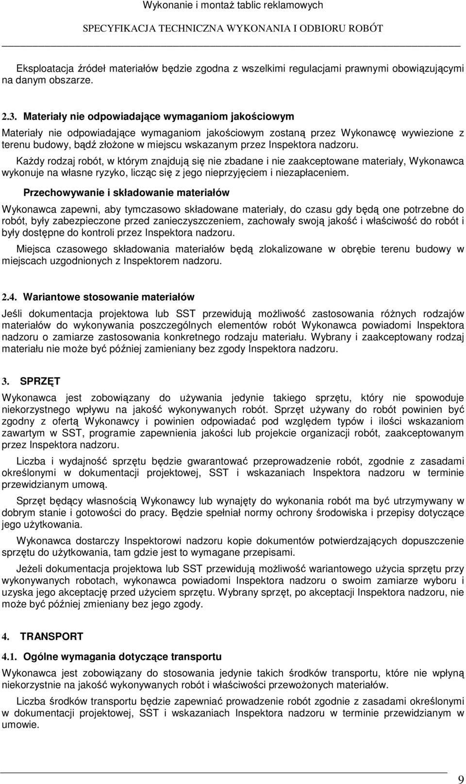 Inspektora nadzoru. KaŜdy rodzaj robót, w którym znajdują się nie zbadane i nie zaakceptowane materiały, Wykonawca wykonuje na własne ryzyko, licząc się z jego nieprzyjęciem i niezapłaceniem.