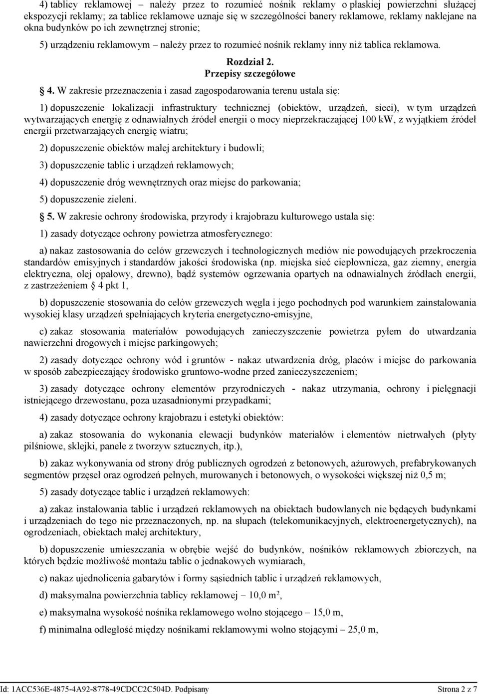 W zakresie przeznaczenia i zasad zagospodarowania terenu ustala się: 1) dopuszczenie lokalizacji infrastruktury technicznej (obiektów, urządzeń, sieci), w tym urządzeń wytwarzających energię z