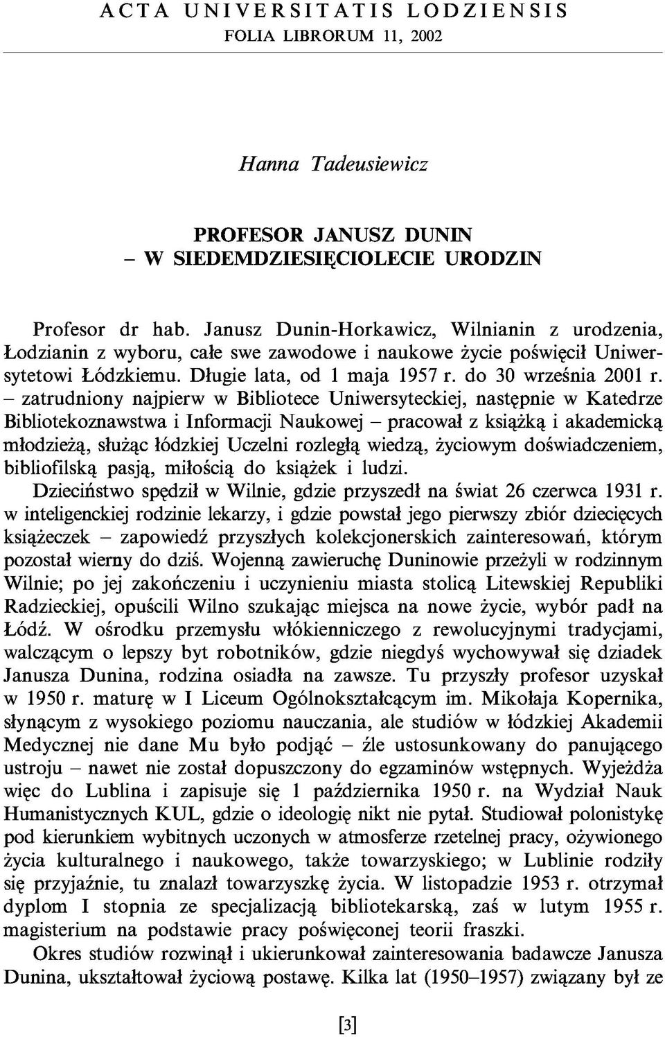 - zatrudniony najpierw w Bibliotece Uniwersyteckiej, następnie w Katedrze Bibliotekoznawstwa i Informacji Naukowej - pracował z książką i akademicką młodzieżą, służąc łódzkiej Uczelni rozległą