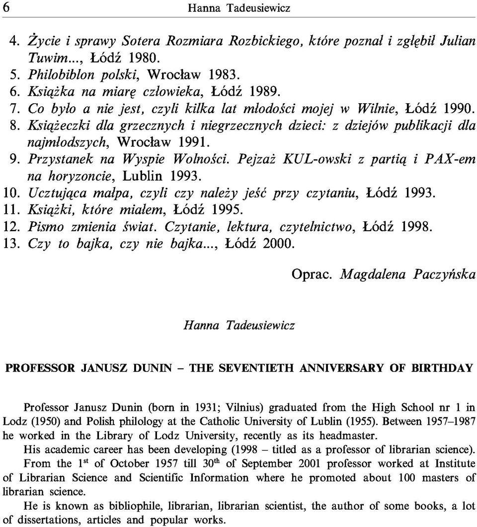 Przystanek na Wyspie Wolności. Pejzaż KUL-owski z partią i PAX-em na horyzoncie, Lublin 1993. 10. Ucztująca małpa, czyli czy należy jeść przy czytaniu, Łódź 1993. 11. Książki, które miałem, Łódź 1995.