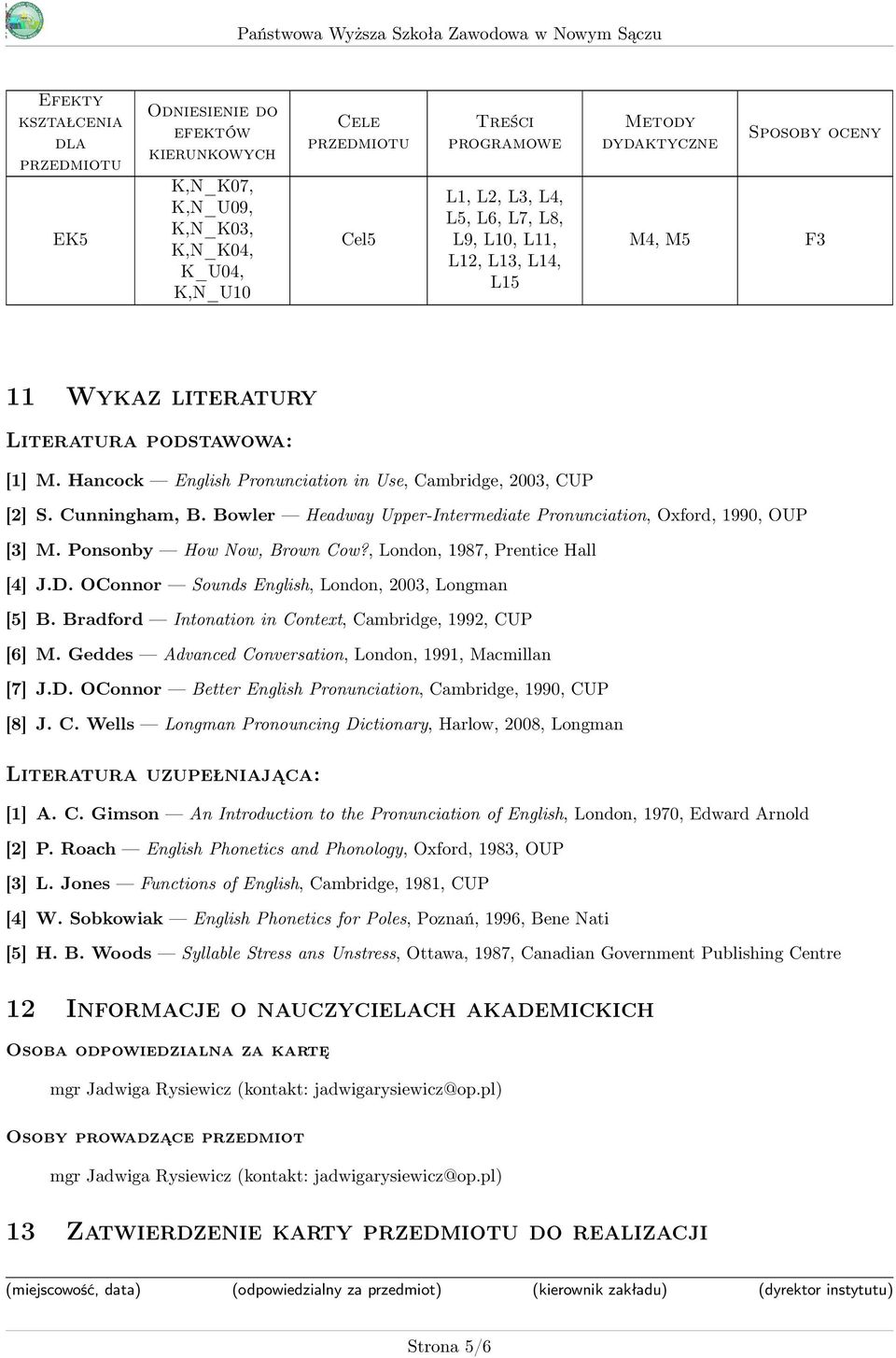 Bowler Headway Upper-Intermediate Pronunciation, Oxford, 1990, OUP [3] M. Ponsonby How Now, Brown Cow?, London, 1987, Prentice Hall [4] J.D. OConnor Sounds English, London, 2003, Longman [5] B.