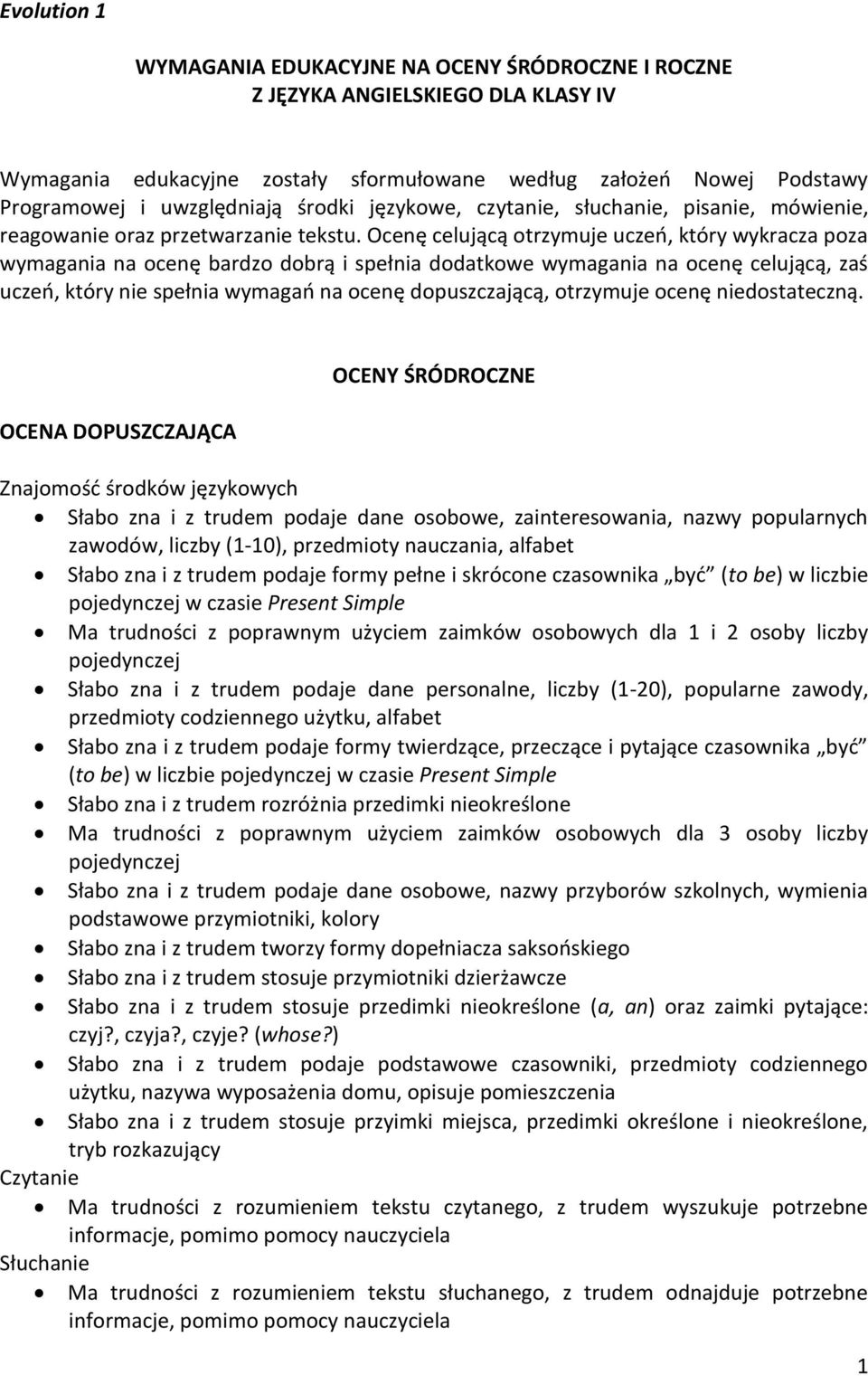 Ocenę celującą otrzymuje uczeń, który wykracza poza wymagania na ocenę bardzo dobrą i spełnia dodatkowe wymagania na ocenę celującą, zaś uczeń, który nie spełnia wymagań na ocenę dopuszczającą,