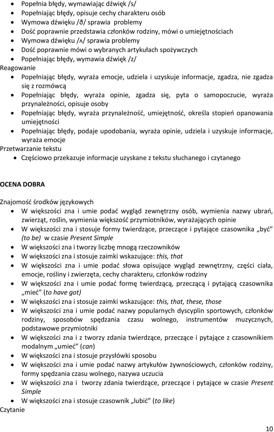 z rozmówcą Popełniając błędy, wyraża opinie, zgadza się, pyta o samopoczucie, wyraża przynależności, opisuje osoby Popełniając błędy, wyraża przynależność, umiejętność, określa stopień opanowania