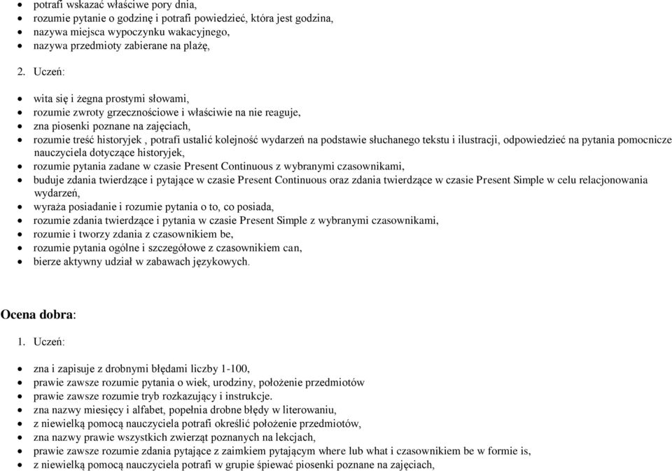 pytania pomocnicze nauczyciela dotyczące historyjek, rozumie pytania zadane w czasie Present Continuous z wybranymi czasownikami, buduje zdania twierdzące i pytające w czasie Present Continuous oraz