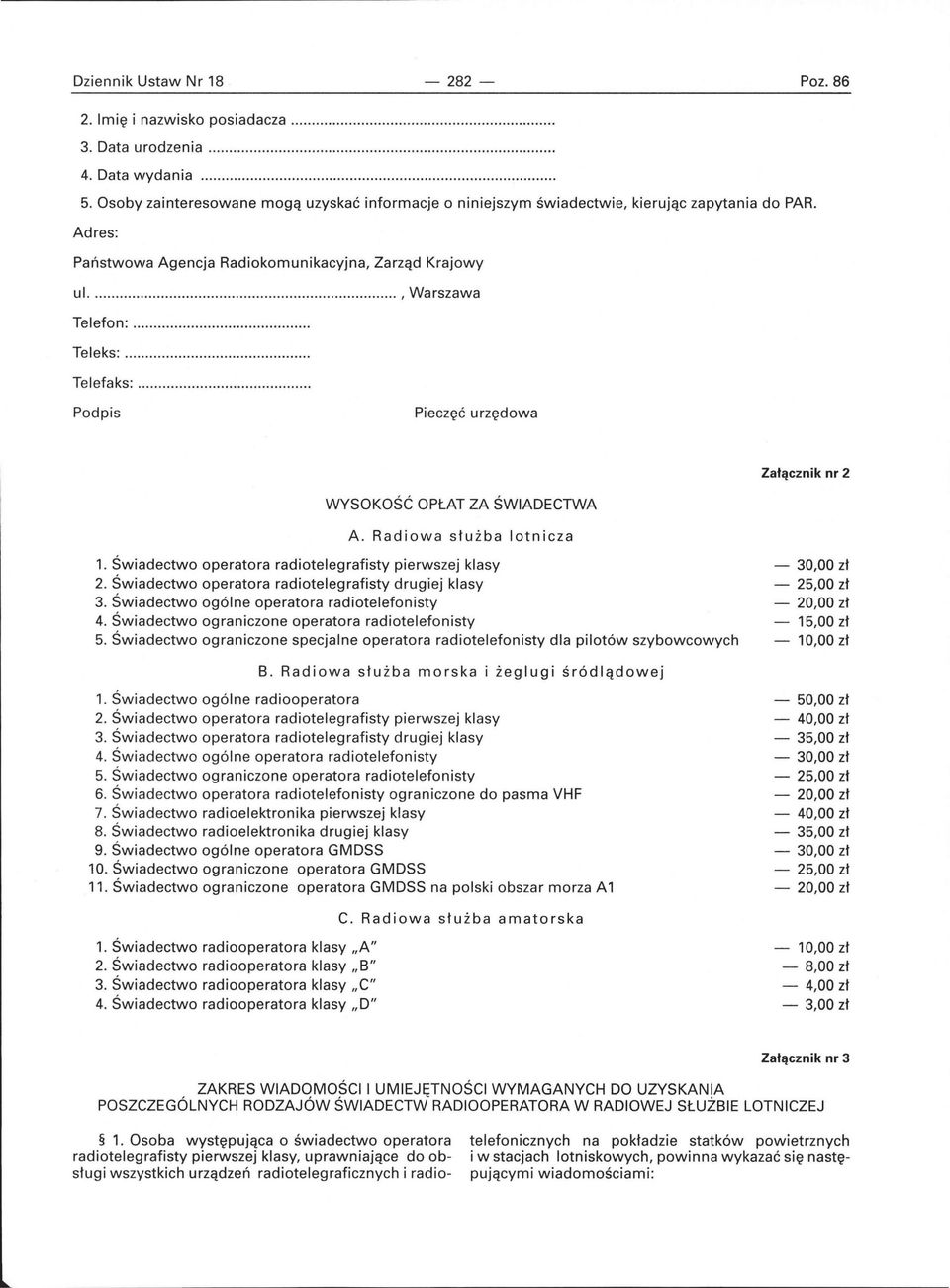 .. Telefaks:........... Podpis Pieczęć urzędowa Załącznik nr 2 WYSOKOŚĆ OPŁAT ZA ŚWIADECTWA A. Radiowa służba lotnicza 1. Świadectwo operatora radiotelegrafisty pierwszej klasy 2.