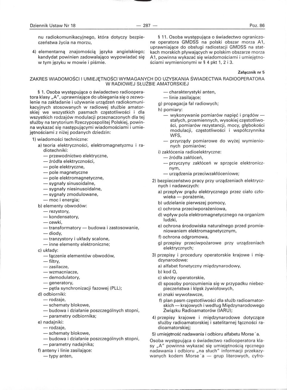 11. Osoba występująca o świadectwo ograniczone operatora GMDSS na polski obszar morza A 1, uprawniające do obsługi radiostacji GMDSS na statkach morskich pływających w polskim obszarze morza A1,